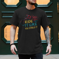 Fahrrad T-Shirts Spruch: Ride it Like You Stole It 